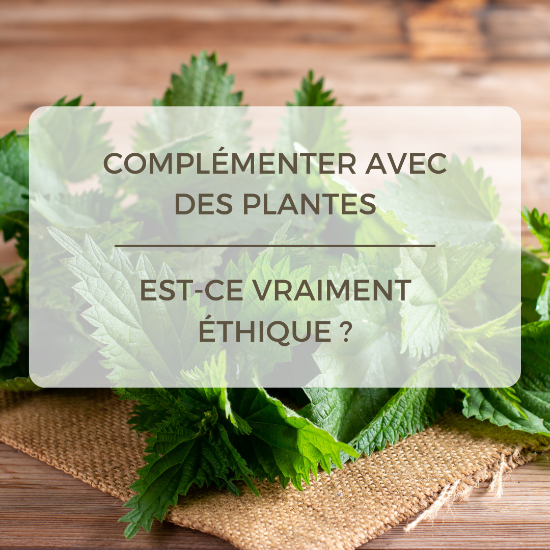 Complémenter avec des plantes ; est-ce vraiment éthique ?